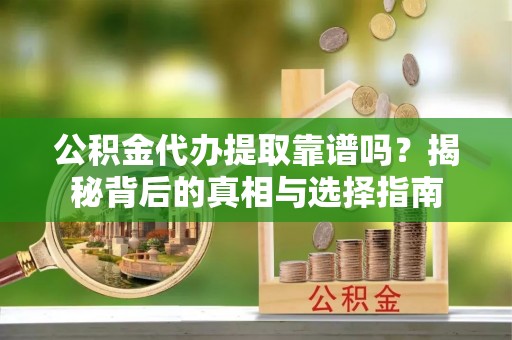 宝丰公积金代办提取靠谱吗？揭秘背后的真相与选择指南