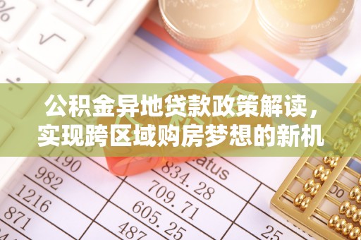 宝丰公积金异地贷款政策解读，实现跨区域购房梦想的新机遇