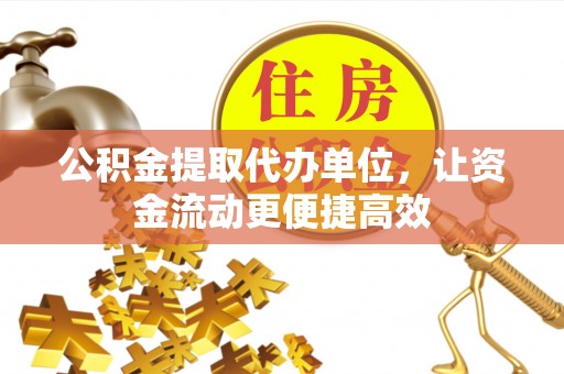 宝丰公积金提取代办单位，让资金流动更便捷高效