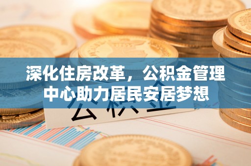 宝丰深化住房改革，公积金管理中心助力居民安居梦想