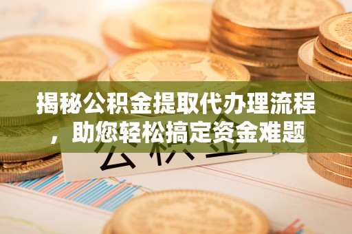 宝丰揭秘公积金提取代办理流程，助您轻松搞定资金难题
