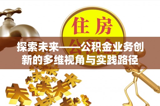 宝丰探索未来——公积金业务创新的多维视角与实践路径
