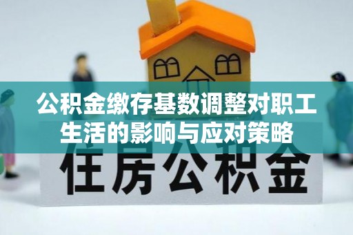 宝丰公积金缴存基数调整对职工生活的影响与应对策略