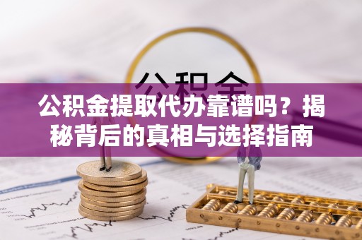 宝丰公积金提取代办靠谱吗？揭秘背后的真相与选择指南