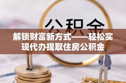 宝丰解锁财富新方式——轻松实现代办提取住房公积金