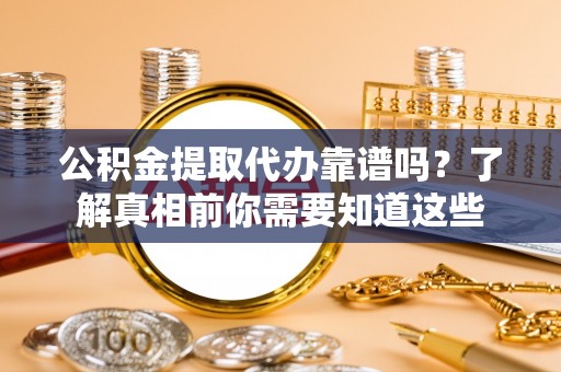 宝丰公积金提取代办靠谱吗？了解真相前你需要知道这些