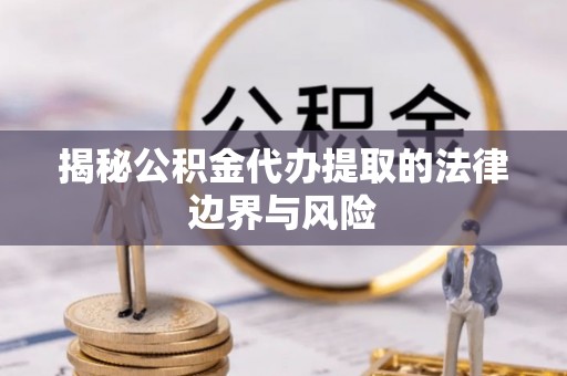 宝丰揭秘公积金代办提取的法律边界与风险