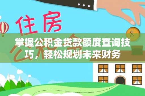 宝丰掌握公积金贷款额度查询技巧，轻松规划未来财务