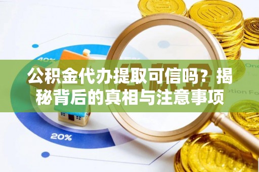 宝丰公积金代办提取可信吗？揭秘背后的真相与注意事项