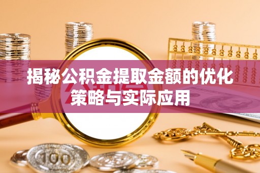 宝丰揭秘公积金提取金额的优化策略与实际应用