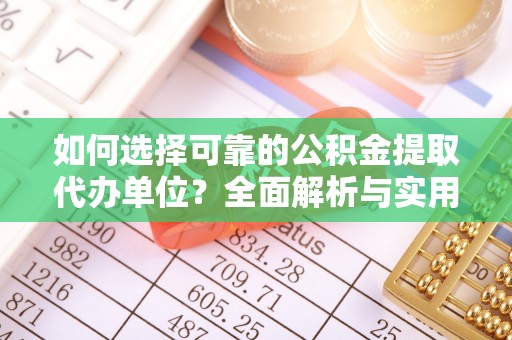 宝丰如何选择可靠的公积金提取代办单位？全面解析与实用建议