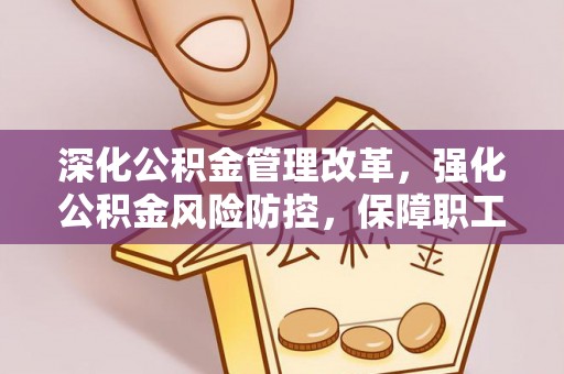 宝丰深化公积金管理改革，强化公积金风险防控，保障职工权益