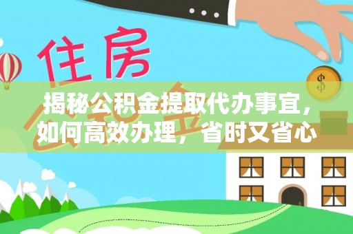 宝丰揭秘公积金提取代办事宜，如何高效办理，省时又省心？