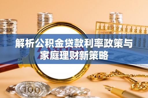 宝丰解析公积金贷款利率政策与家庭理财新策略