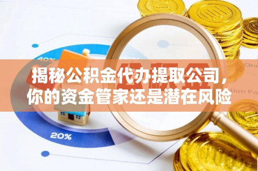 宝丰揭秘公积金代办提取公司，你的资金管家还是潜在风险？