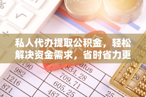 宝丰私人代办提取公积金，轻松解决资金需求，省时省力更高效
