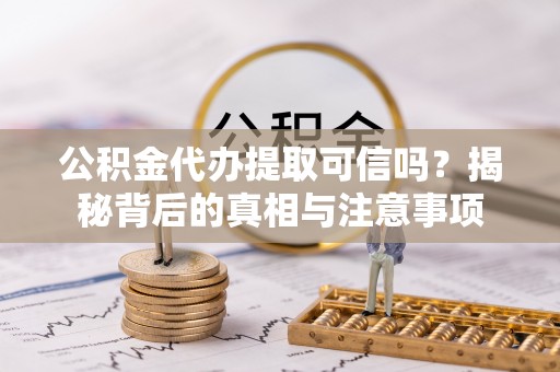 宝丰公积金代办提取可信吗？揭秘背后的真相与注意事项