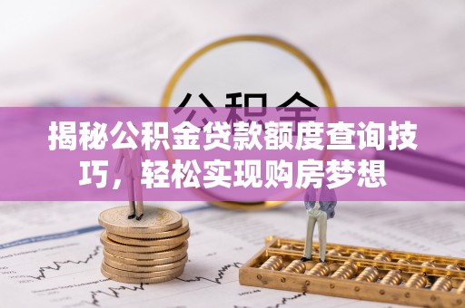 宝丰揭秘公积金贷款额度查询技巧，轻松实现购房梦想