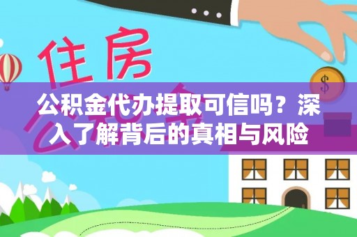 宝丰公积金代办提取可信吗？深入了解背后的真相与风险