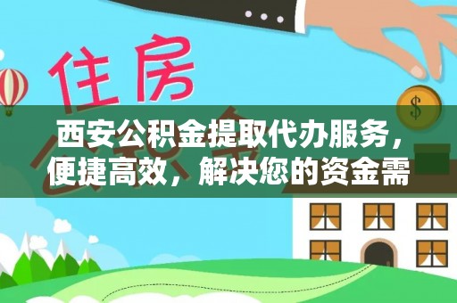 宝丰西安公积金提取代办服务，便捷高效，解决您的资金需求