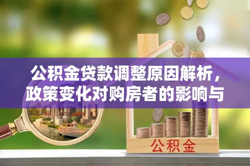 宝丰公积金贷款调整原因解析，政策变化对购房者的影响与应对