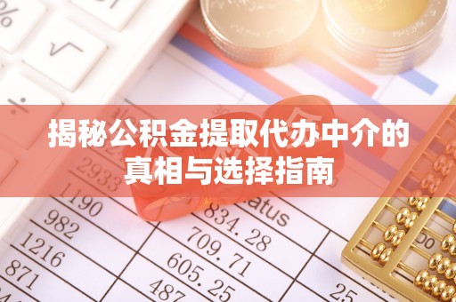 宝丰揭秘公积金提取代办中介的真相与选择指南