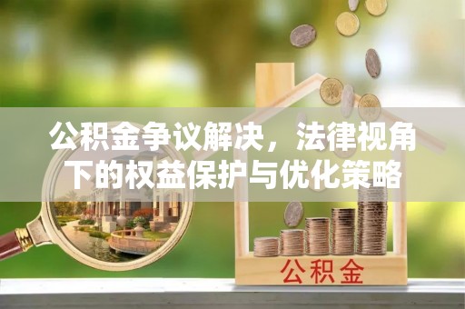 宝丰公积金争议解决，法律视角下的权益保护与优化策略