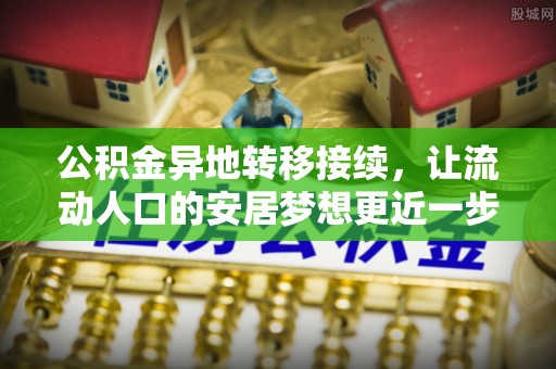 宝丰公积金异地转移接续，让流动人口的安居梦想更近一步