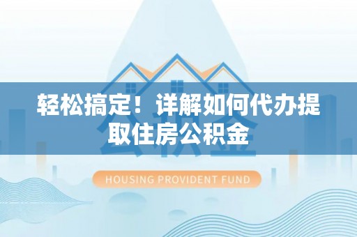 宝丰轻松搞定！详解如何代办提取住房公积金