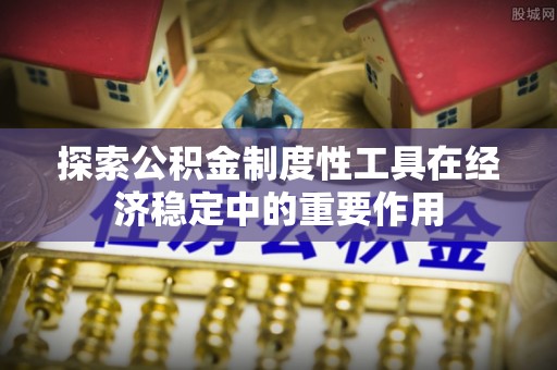 宝丰探索公积金制度性工具在经济稳定中的重要作用