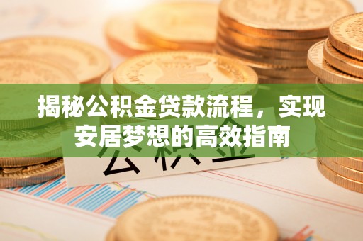 宝丰揭秘公积金贷款流程，实现安居梦想的高效指南