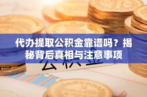 宝丰代办提取公积金靠谱吗？揭秘背后真相与注意事项