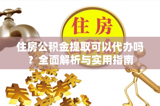 宝丰住房公积金提取可以代办吗？全面解析与实用指南