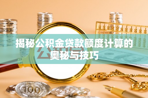 宝丰揭秘公积金贷款额度计算的奥秘与技巧