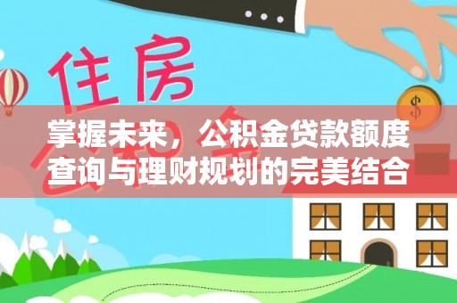宝丰掌握未来，公积金贷款额度查询与理财规划的完美结合