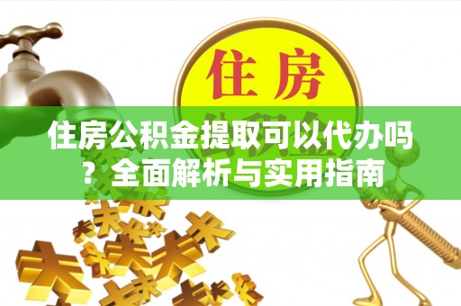 宝丰住房公积金提取可以代办吗？全面解析与实用指南