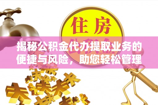 宝丰揭秘公积金代办提取业务的便捷与风险，助您轻松管理个人财务
