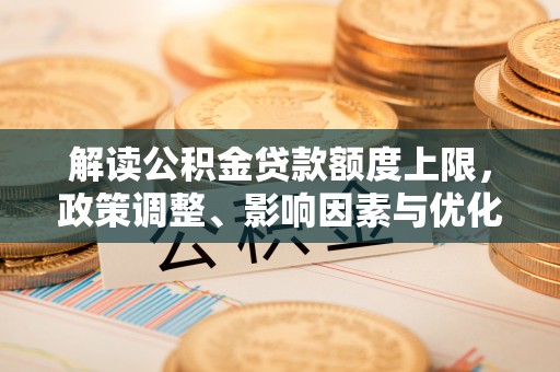 宝丰解读公积金贷款额度上限，政策调整、影响因素与优化策略