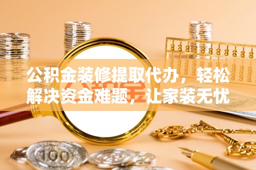 宝丰公积金装修提取代办，轻松解决资金难题，让家装无忧