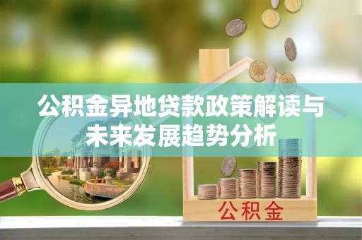 宝丰公积金异地贷款政策解读与未来发展趋势分析