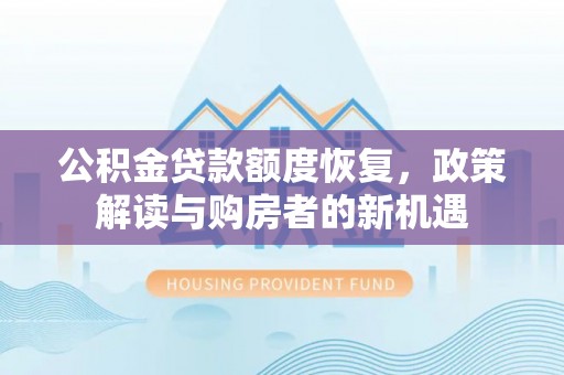 宝丰公积金贷款额度恢复，政策解读与购房者的新机遇