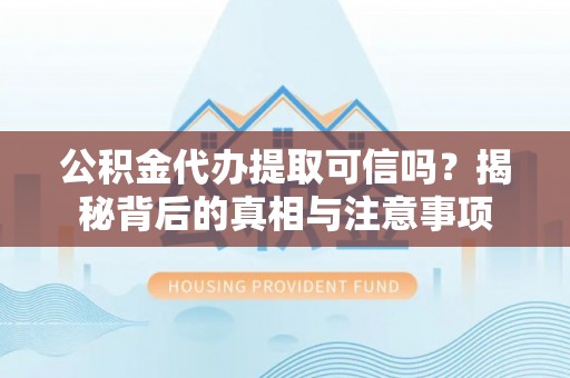 宝丰公积金代办提取可信吗？揭秘背后的真相与注意事项
