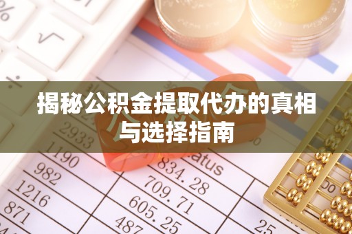 宝丰揭秘公积金提取代办的真相与选择指南