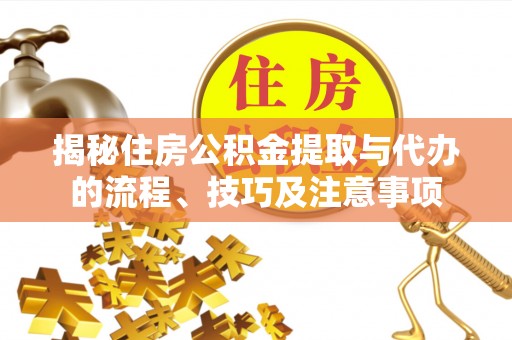 宝丰揭秘住房公积金提取与代办的流程、技巧及注意事项
