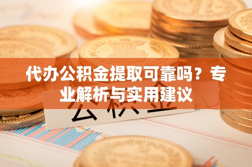 宝丰代办公积金提取可靠吗？专业解析与实用建议