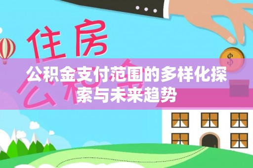 宝丰公积金支付范围的多样化探索与未来趋势