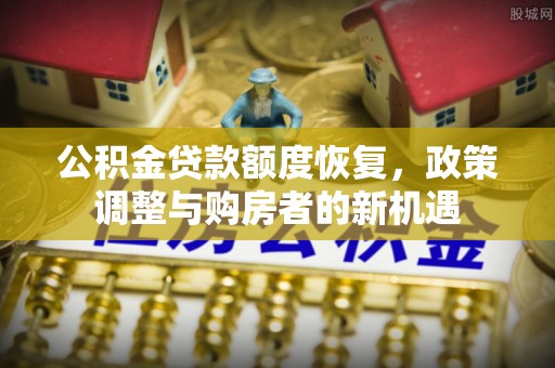 宝丰公积金贷款额度恢复，政策调整与购房者的新机遇