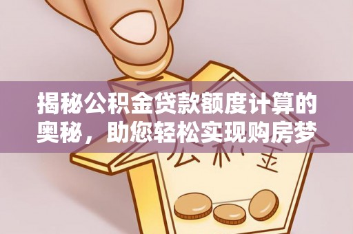 宝丰揭秘公积金贷款额度计算的奥秘，助您轻松实现购房梦想