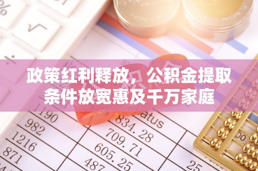 宝丰政策红利释放，公积金提取条件放宽惠及千万家庭