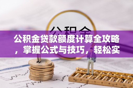 宝丰公积金贷款额度计算全攻略，掌握公式与技巧，轻松实现购房梦想